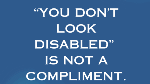 Blue gradient background with white all caps text overlay that reads: "You don't look disabled is not a compliment."